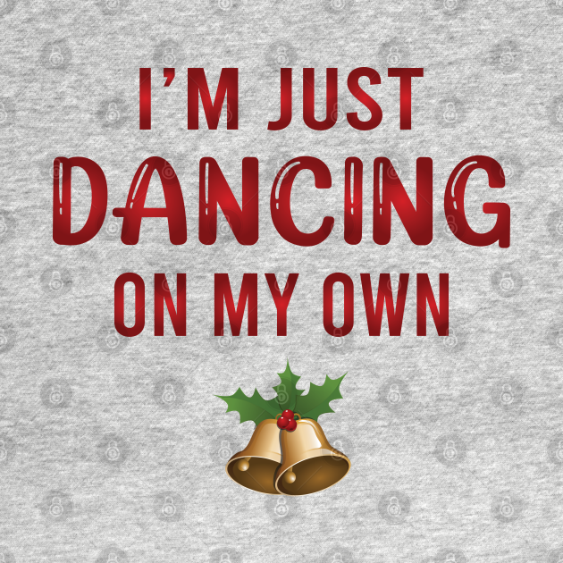 I'm Just Dancing On My Own Im Just Dancing On My Own TShirt